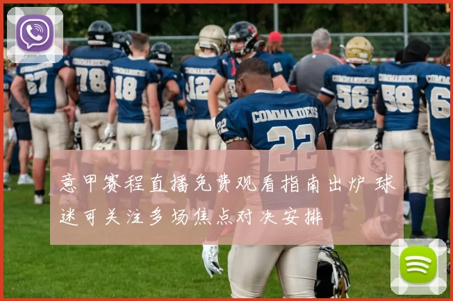 意甲赛程直播免费观看指南出炉 球迷可关注多场焦点对决安排