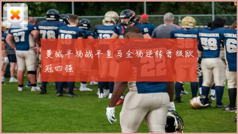 曼城半场战平皇马全场逆转晋级欧冠四强