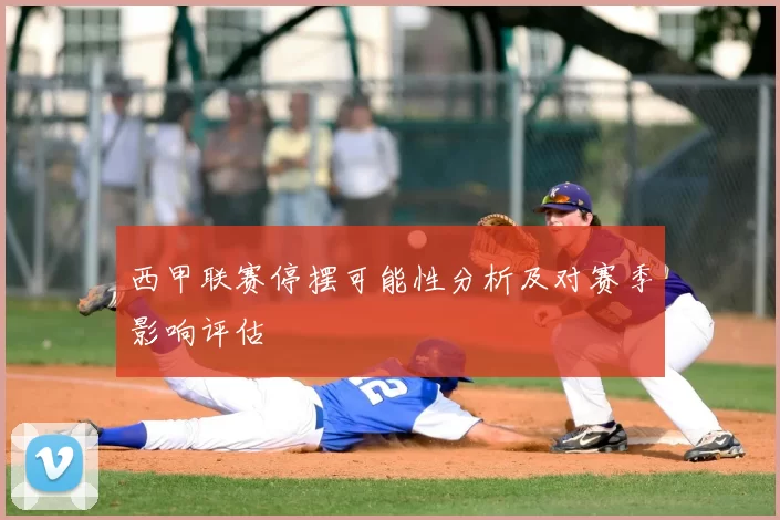 西甲联赛停摆可能性分析及对赛季影响评估