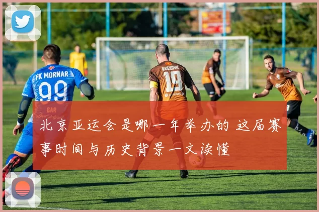 北京亚运会是哪一年举办的 这届赛事时间与历史背景一文读懂