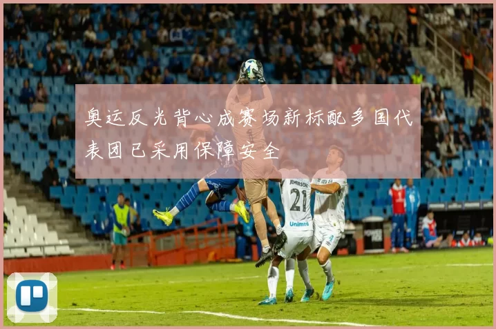 奥运反光背心成赛场新标配多国代表团已采用保障安全